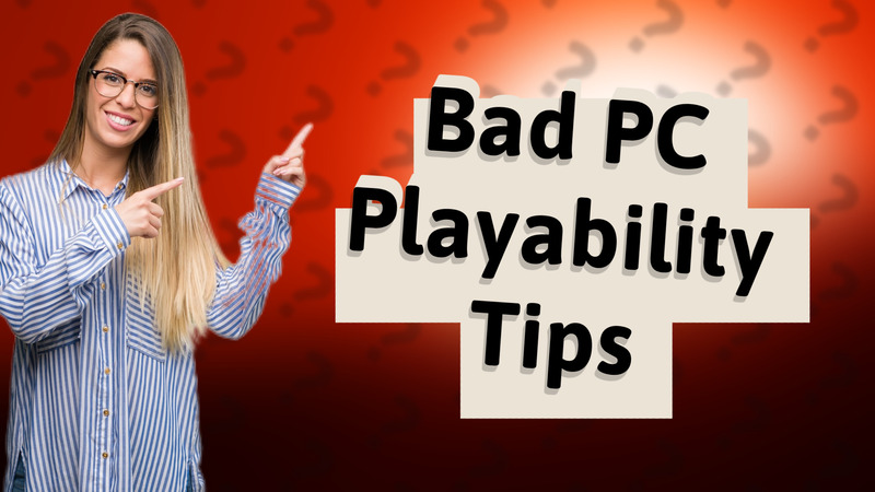 Bad PC Playability Tips
