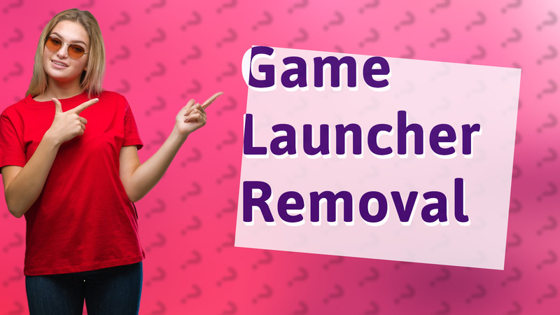 Game Launcher Removal