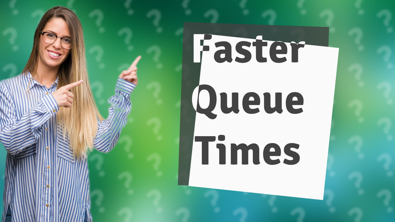 Faster Queue Times