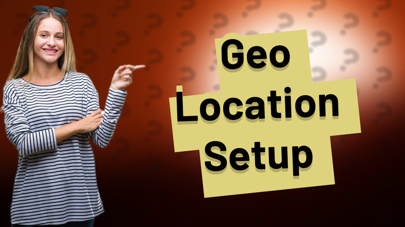 Geo Location Setup