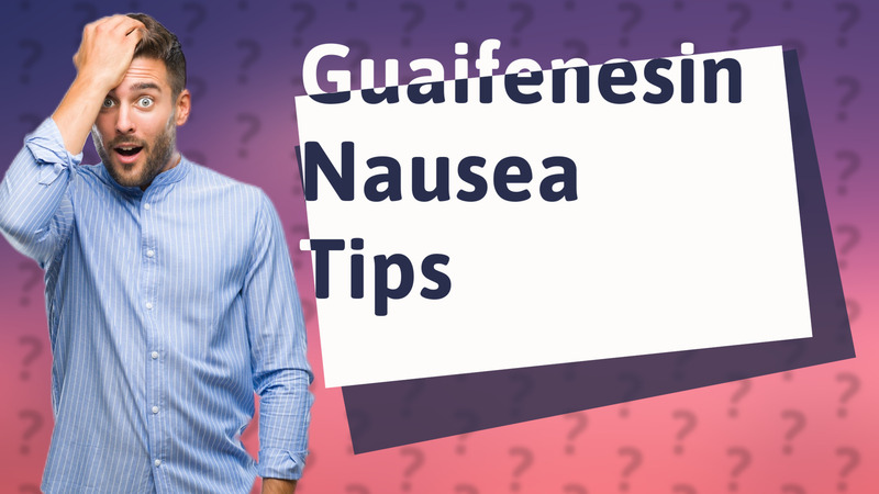 Guaifenesin Nausea Tips