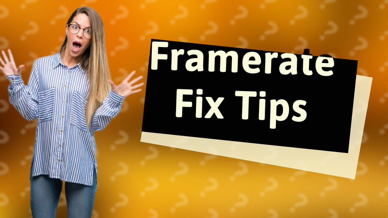Framerate Fix Tips
