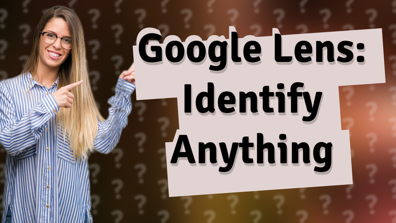 Google Lens: Identify Anything
