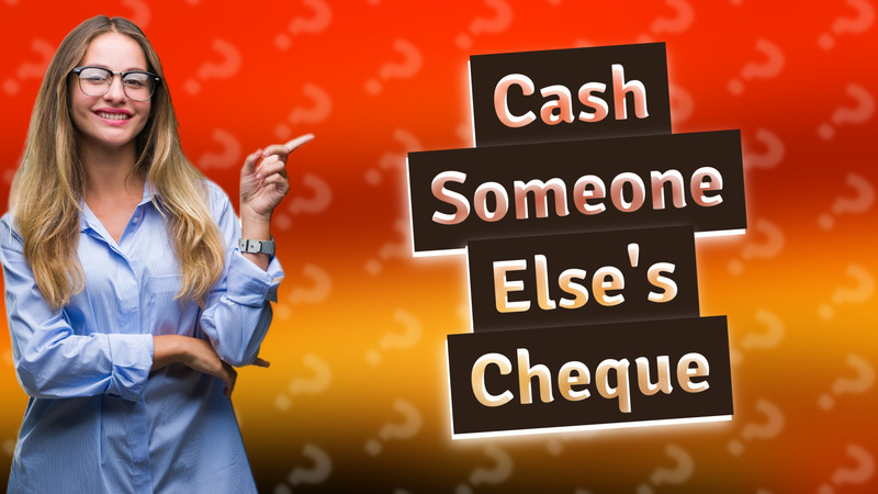 Cash Someone Else's Cheque