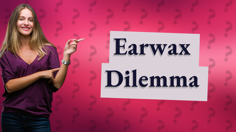 Earwax Dilemma