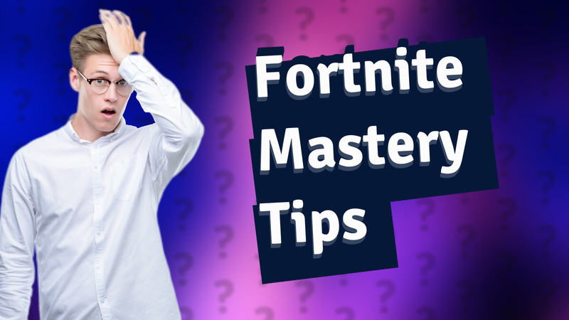 Fortnite Mastery Tips