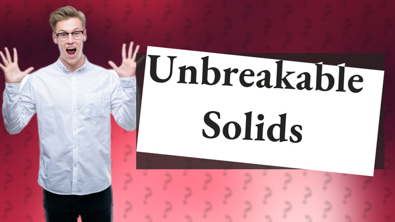Unbreakable Solids