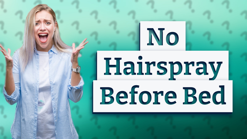 No Hairspray Before Bed