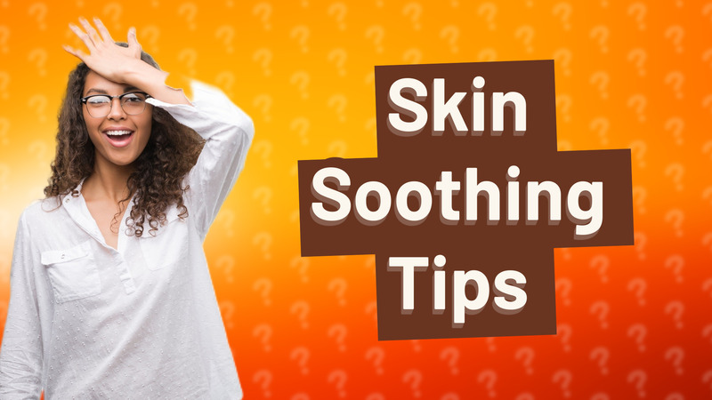 Skin Soothing Tips