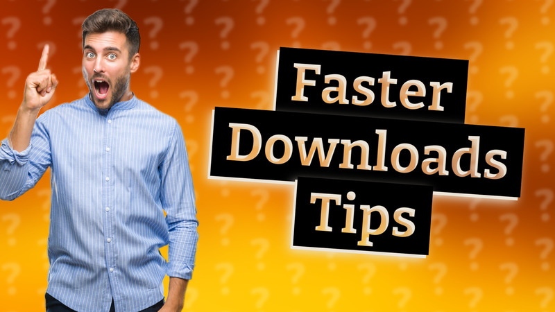 Faster Downloads Tips