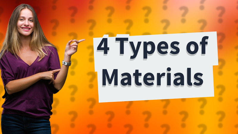 4 Types of Materials