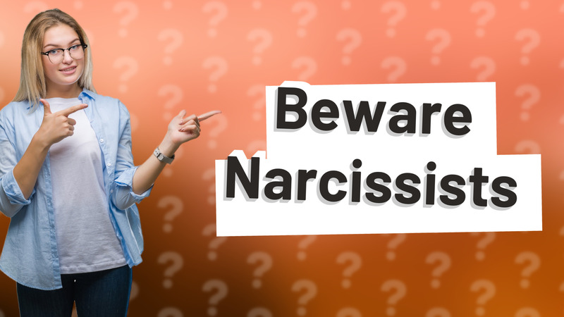 Beware Narcissists