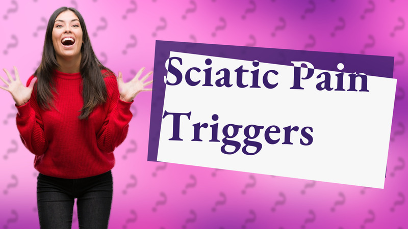 Sciatic Pain Triggers