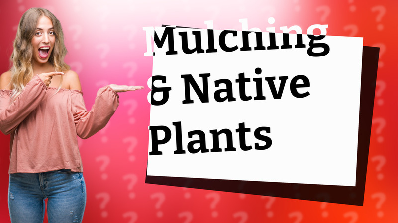 Mulching & Native Plants