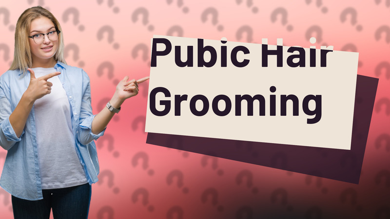 Pubic Hair Grooming