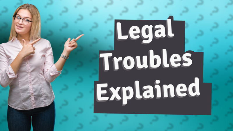 Legal Troubles Explained