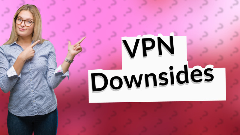 VPN Downsides