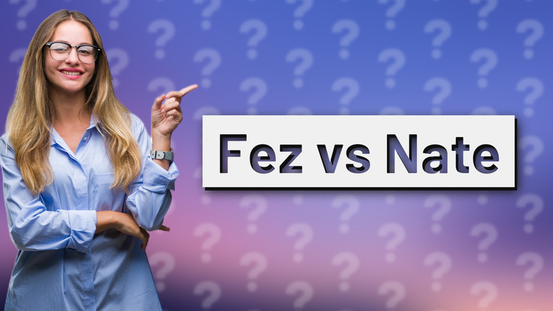 Fez vs Nate