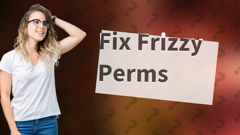 Fix Frizzy Perms