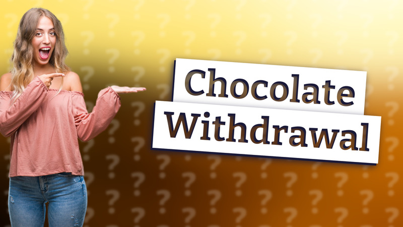 Chocolate Withdrawal