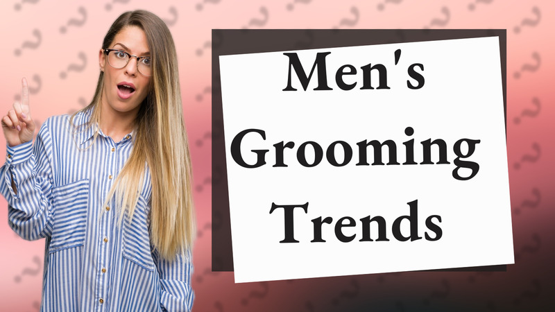 Men's Grooming Trends