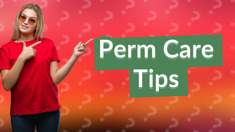 Perm Care Tips
