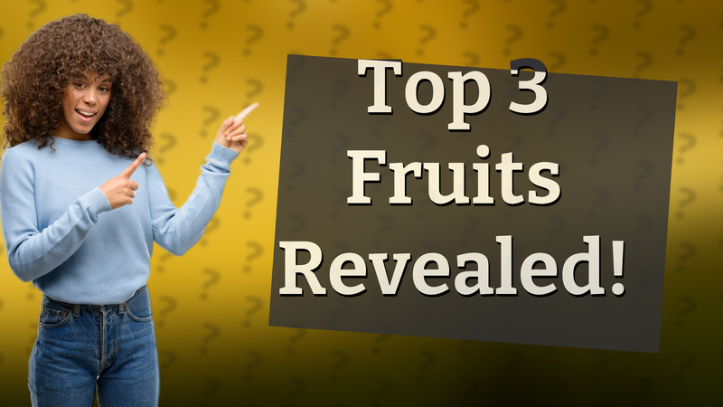 Top 3 Fruits Revealed!