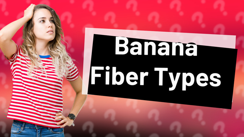 Banana Fiber Types