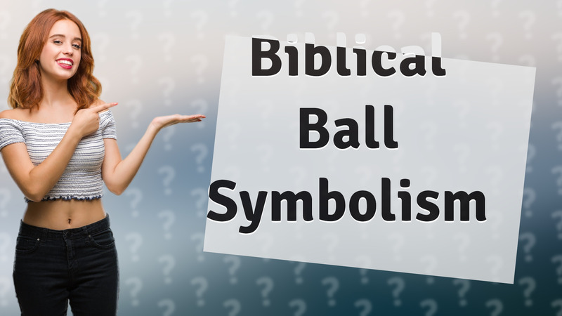 Biblical Ball Symbolism
