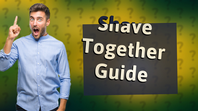 Shave Together Guide