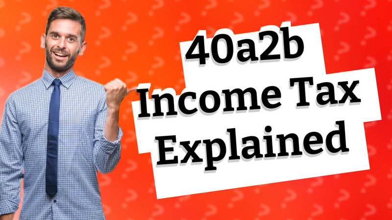40a2b Income Tax Explained