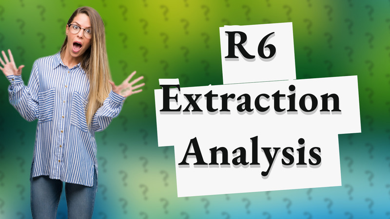 R6 Extraction Analysis