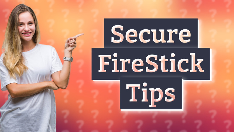 Secure FireStick Tips