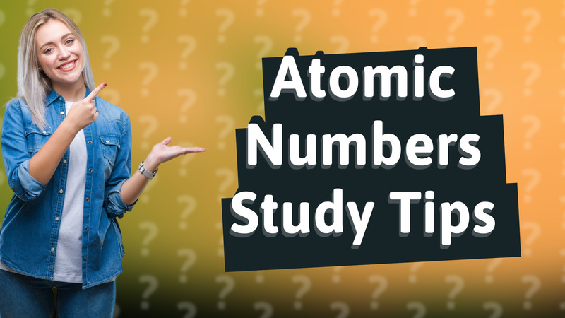 Atomic Numbers Study Tips