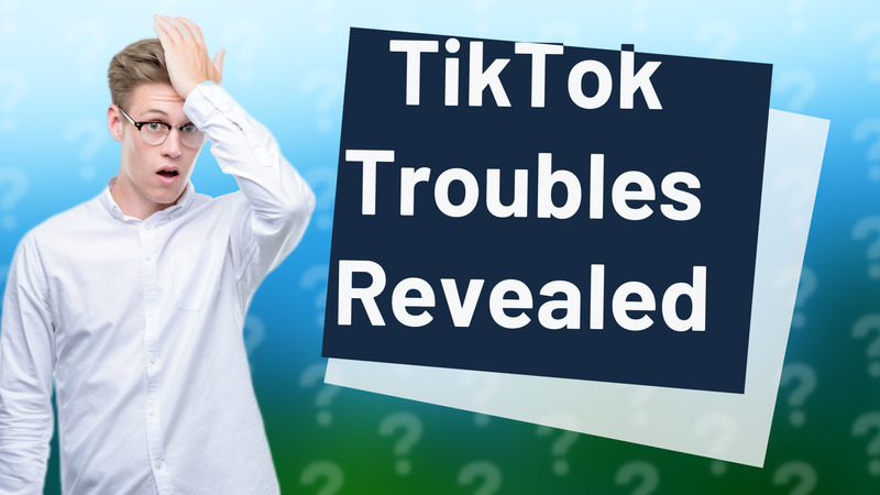 TikTok Troubles Revealed