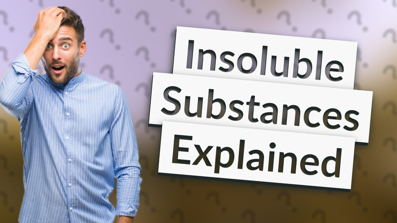 Insoluble Substances Explained