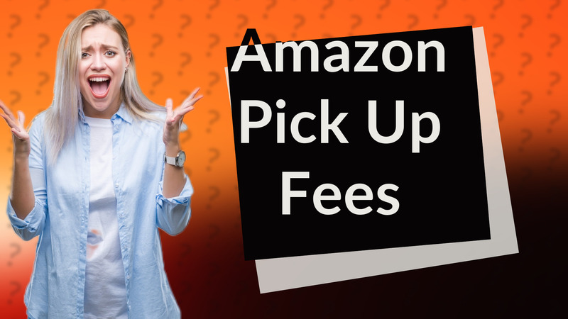 Amazon Pick Up Fees