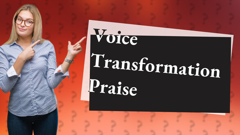 Voice Transformation Praise