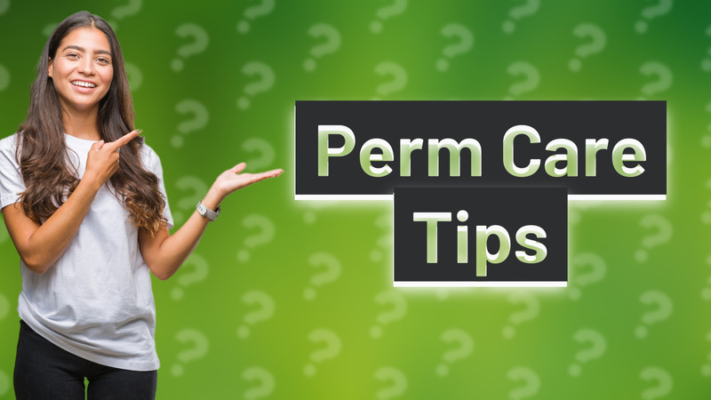Perm Care Tips