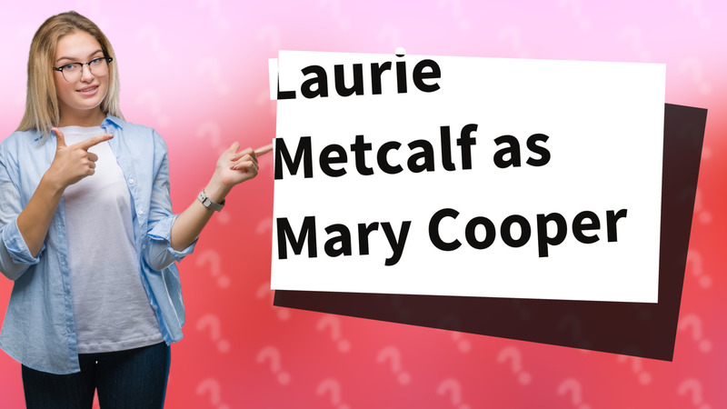 Laurie Metcalf as Mary Cooper