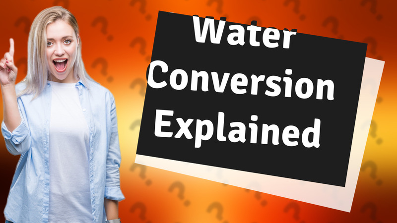Water Conversion Explained