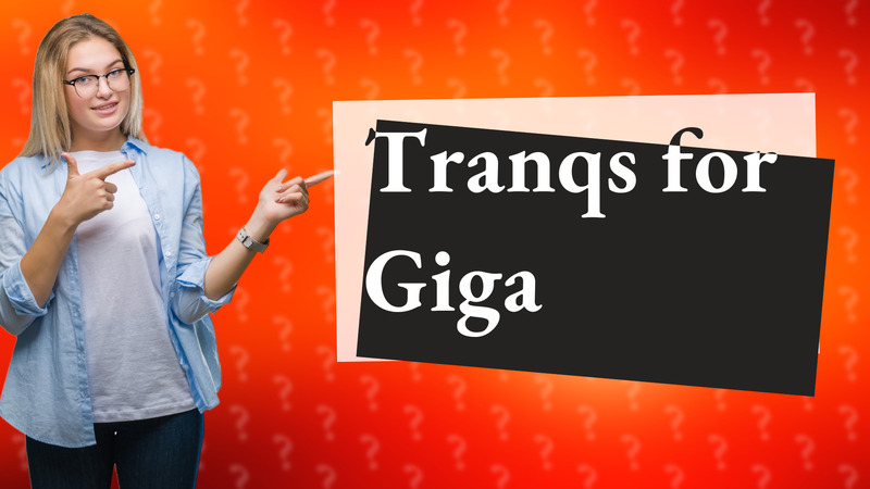 Tranqs for Giga