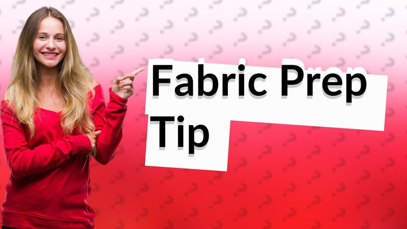 Fabric Prep Tip