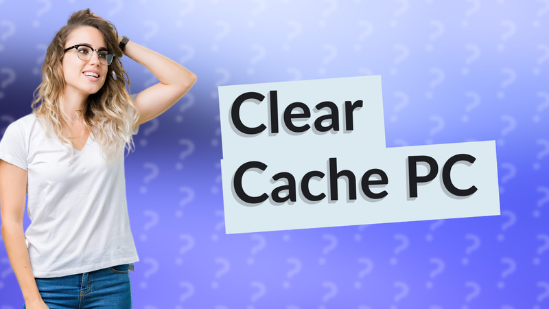 Clear Cache PC