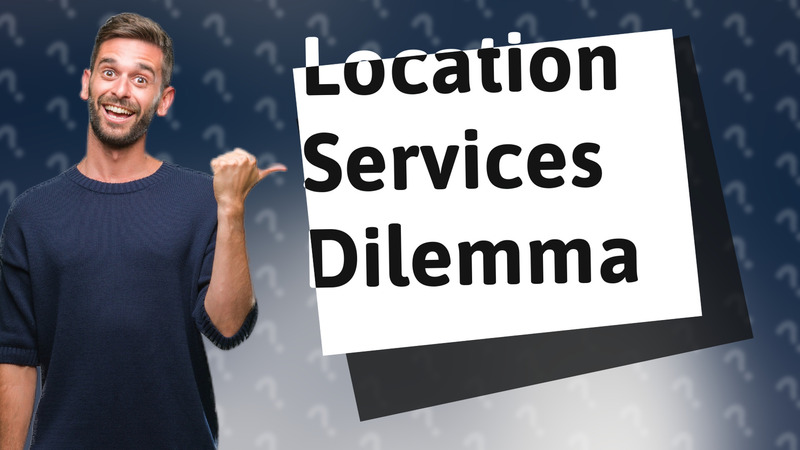 Location Services Dilemma