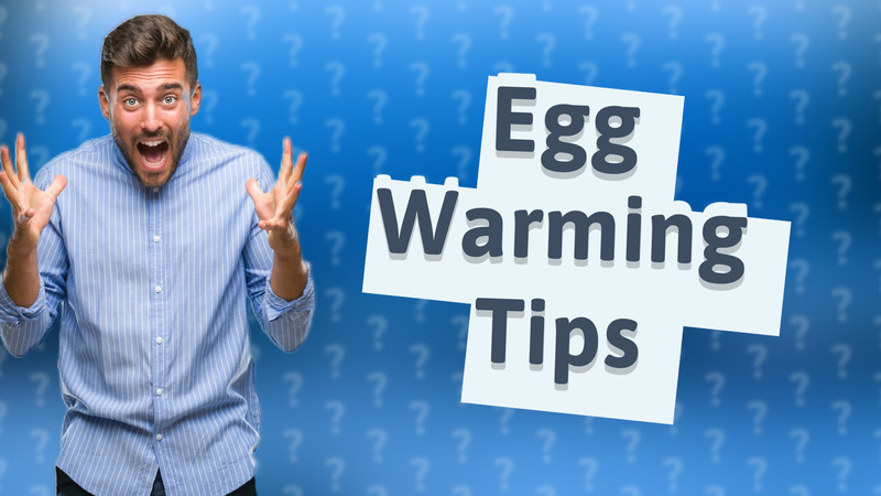 Egg Warming Tips