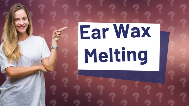 Ear Wax Melting