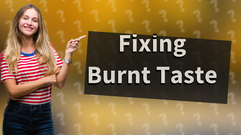 Fixing Burnt Taste