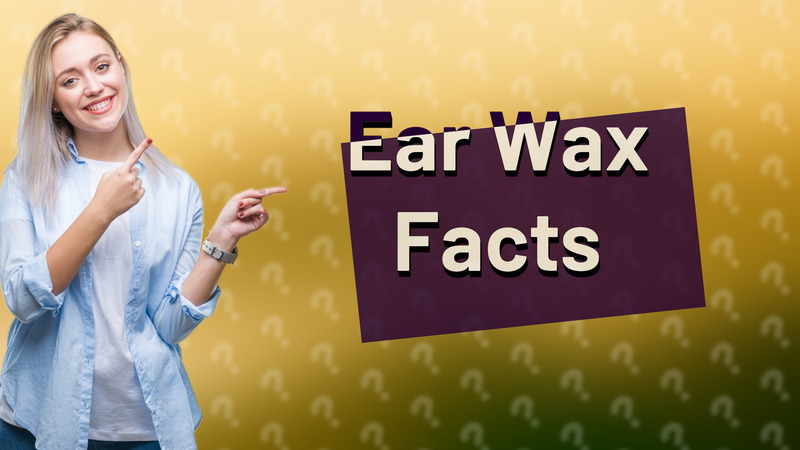 Ear Wax Facts