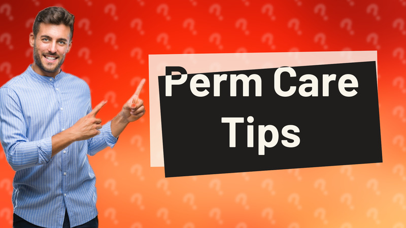 Perm Care Tips
